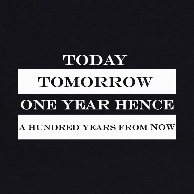 today tomorrow one year hence a hundred years from now by NotComplainingJustAsking